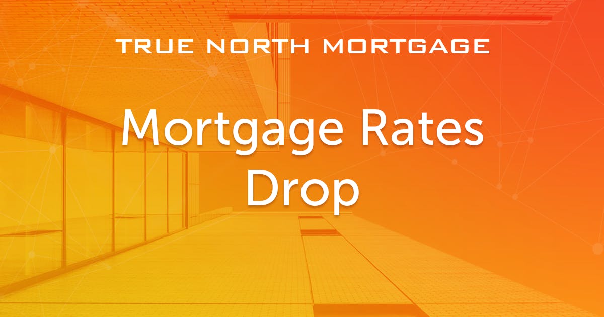 Mortgage Rates Drop True North Mortgage