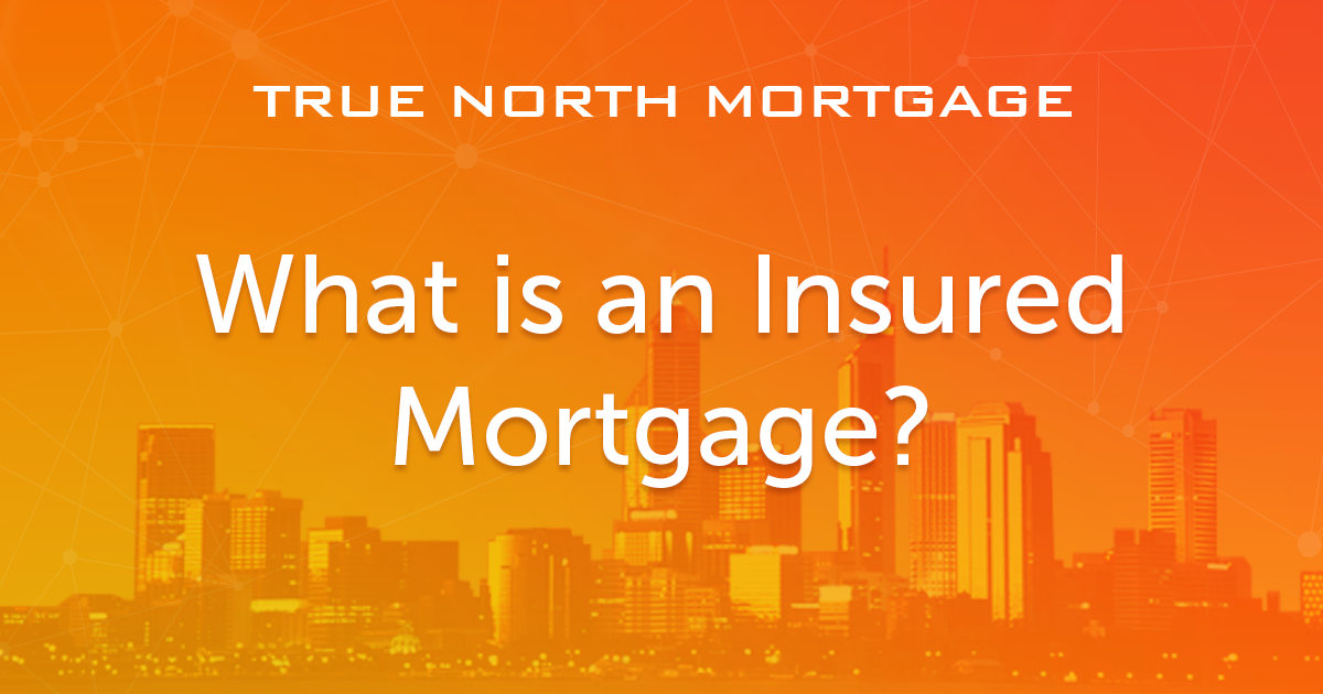 what-is-an-insured-mortgage-true-north-mortgage